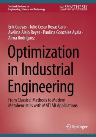 Optimization in Industrial Engineering: From Classical Methods to Modern Metaheuristics with MATLAB Applications (Synthesis Lectures on Engineering, Science, and Technology) - Erik Cuevas [KSIĄŻKA]