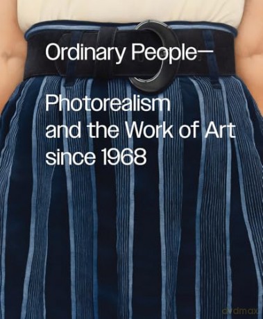 Ordinary People: Photorealism and the Work of Art since 1968 - Anna Katz [KSIĄŻKA]