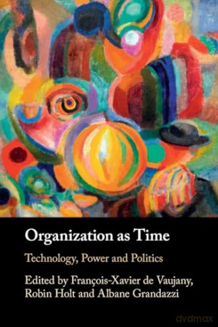 Organization as Time: Technology, Power and Politics - Francois-Xavier de Vaujany [KSIĄŻKA]