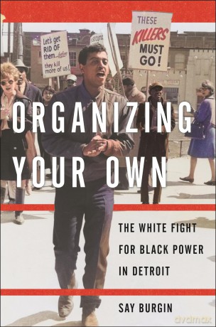 Organizing Your Own: The White Fight for Black Power in Detroit: 4 - Say Burgin [KSIĄŻKA]