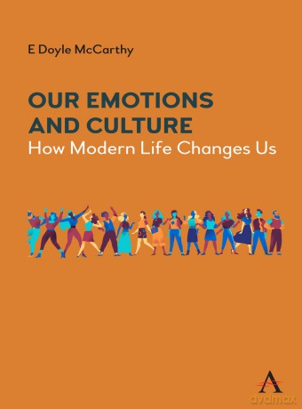 Our Emotions and Culture: How Modern Life Changes Us (Key Issues in Modern Sociology) (Anthem Studies in the Political Sociology of Democracy) - E Doyle McCarthy [KSIĄŻKA]