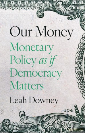Our Money: Monetary Policy as if Democracy Matters - Leah Rose Ely Downey [KSIĄŻKA]