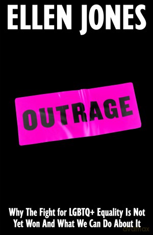 Outrage: Why the Fight for LGBTQ+ Equality Is Not Yet Won and What We Can Do About It - Ellen Jones [KSIĄŻKA]