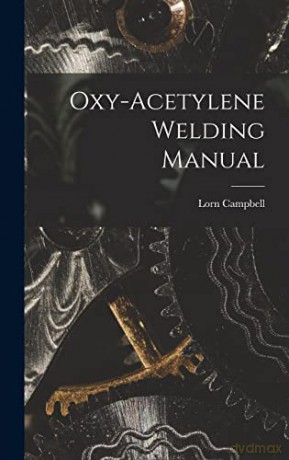 Oxy-Acetylene Welding Manual - Lorn Campbell [KSIĄŻKA]