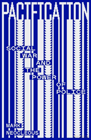 Pacification: Social War and the Power of Police - Mark Neocleous [KSIĄŻKA]
