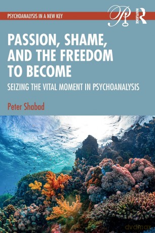 Passion, Shame, and the Freedom to Become: Seizing The Vital Moment in Psychoanalysis (Psychoanalysis in a New Key Book Series) - Peter Shabad [KSIĄŻKA]