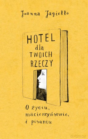 Hotel Dla Twoich Rzeczy O Życiu Macierzyństwie I Pisaniu - Joanna Jagiełło [KSIĄŻKA]