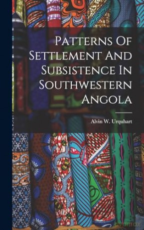 Patterns Of Settlement And Subsistence In Southwestern Angola - Alvin W Urquhart [KSIĄŻKA]