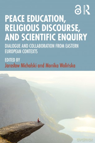 Peace Education, Religious Discourse, and Scientific Enquiry: Dialogue and Collaboration from Eastern European Contexts - Jaroslaw Michalski [KSIĄŻKA]