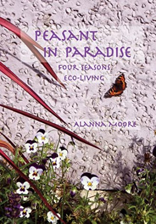 Peasant in Paradise: four seasons eco-living - Alanna Moore [KSIĄŻKA]