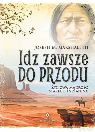 Idź Zawsze Do Przodu Życiowa Mądrość Starego Indianina - Joseph M. Marshall [KSIĄŻKA]