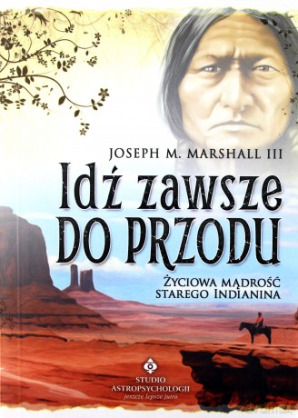 Idź Zawsze Do Przodu Życiowa Mądrość Starego Indianina - Joseph M. Marshall [KSIĄŻKA]