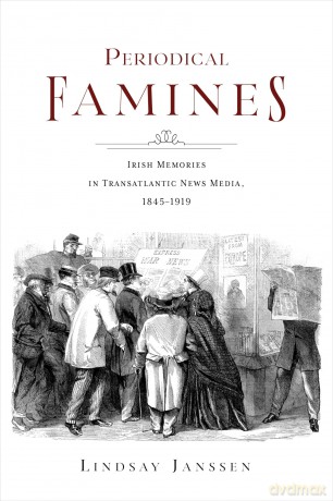 Periodical Famines: Irish Memories in Transatlantic News Media, 1845-1919 (Irish Culture, Memory, Place) - Lindsay Janssen [KSIĄŻKA]