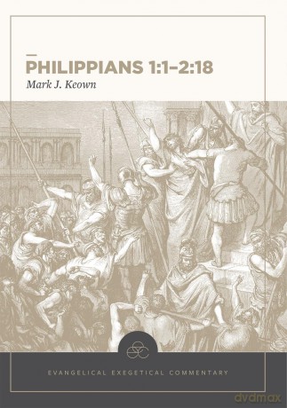 Philippians 1:1-2:18: Evangelical Exegetical Comme ntary - Mark Keown [KSIĄŻKA]