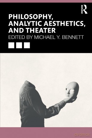 Philosophy, Analytic Aesthetics, and Theater - Michael Y. Bennett [KSIĄŻKA]