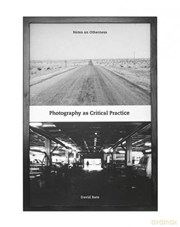 Photography as Critical Practice: Notes on Otherness (Critical Photography) - David Bate [KSIĄŻKA]