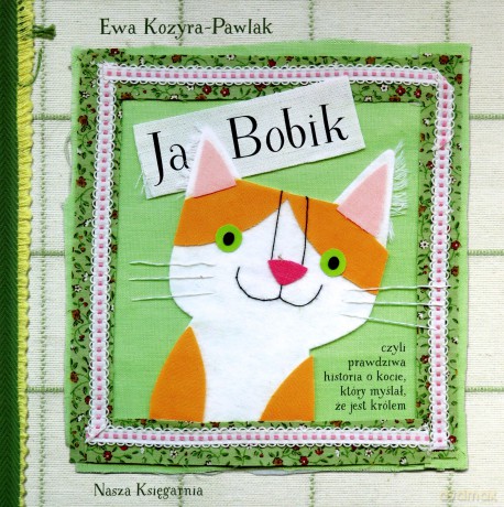 Ja Bobik Czyli Prawdziwa Historia O Kocie Który Myślał Że Jest Królem Tw - Ewa Kozyra-Pawlak [KSIĄŻKA]