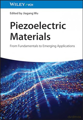 Piezoelectric Materials: From Fundamentals to Emerging Applications - Jiagang Wu [KSIĄŻKA]