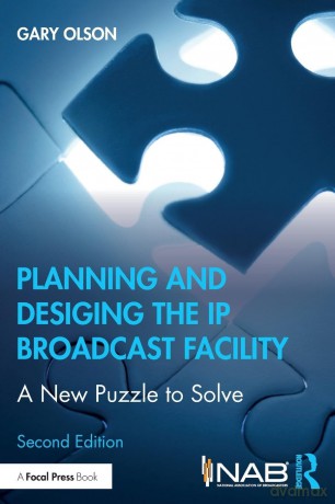 Planning and Designing the IP Broadcast Facility: A New Puzzle to Solve - Gary Olson [KSIĄŻKA]