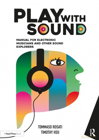 Play with Sound: Manual for Electronic Musicians and Other Sound Explorers - Tommaso Rosati [KSIĄŻKA]