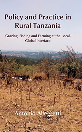 Policy and Practice in Rural Tanzania: Grazing, Fishing and Farming at the Local-Global Interface - Antonio Allegretti [KSIĄŻKA]