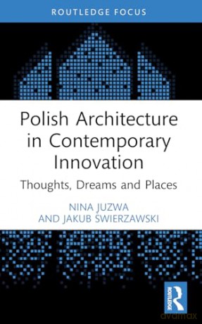 Polish Architecture in Contemporary Innovation: Thoughts, Dreams and Places - Nina Juzwa [KSIĄŻKA]