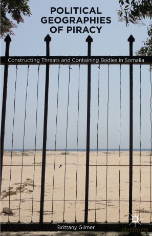Political Geographies of Piracy: Constructing Threats and Containing Bodies in Somalia - B. VandeBerg [KSIĄŻKA]