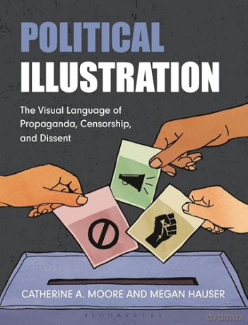 Political Illustration: The Visual Language of Propaganda, Censorship, and Dissent - Megan Hauser [KSIĄŻKA]
