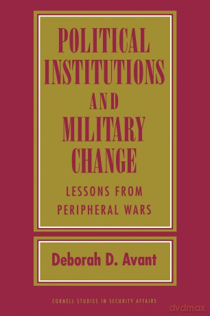 Political Institutions and Military Change: Lessons from Peripheral Wars (Cornell Studies in Security Affairs) - Deborah D. Avant [KSIĄŻKA]