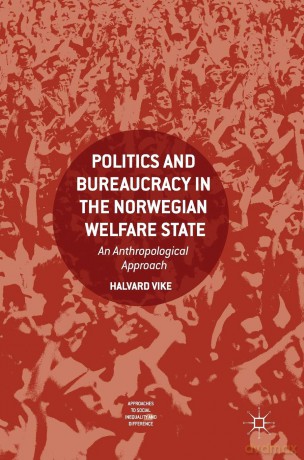 Politics and Bureaucracy in the Norwegian Welfare State: An Anthropological Approach (Approaches to Social Inequality and Difference) - Halvard Vike [KSIĄŻKA]