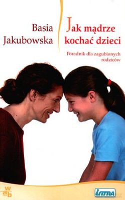 Jak Mądrze Kochać Dzieci - Basia Jakubowska [KSIĄŻKA]