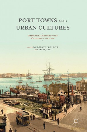 Port Towns and Urban Cultures: International Histories of the Waterfront, c.1700-2000 - Brad Beaven [KSIĄŻKA]