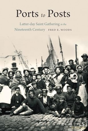 Ports to Posts: Latter-day Saint Gathering in the Nineteenth Century - Fred E. Woods [KSIĄŻKA]