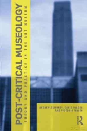 Post Critical Museology: Theory and Practice in the Art Museum - Andrew Dewdney [KSIĄŻKA]