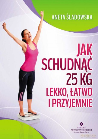 Jak Schudnąć 25 Kg Lekko Łatwo I Przyjemnie - Aneta Śladowska [KSIĄŻKA]
