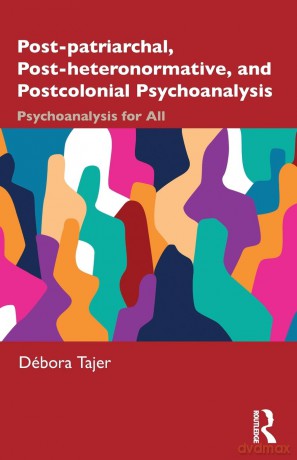 Post-patriarchal, Post-heteronormative, and Postcolonial Psychoanalysis: Psychoanalysis for All - Débora Tajer [KSIĄŻKA]