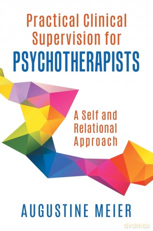 Practical Clinical Supervision for Psychotherapists: A Self and Relational Approach - Augustine Meier [KSIĄŻKA]