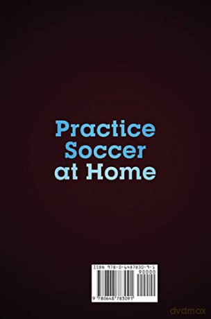 Practice Soccer At Home: 100 Individual Soccer Drills and Fitness Exercises to Improve Ball Control, Shooting and Stamina In Your Home and Backyard - Chest Dugger [KSIĄŻKA]