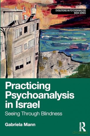 Practicing Psychoanalysis in Israel: Seeing Through Blindness (Evolutions in Psychoanalysis Book Series) - Gabriela Mann [KSIĄŻKA]
