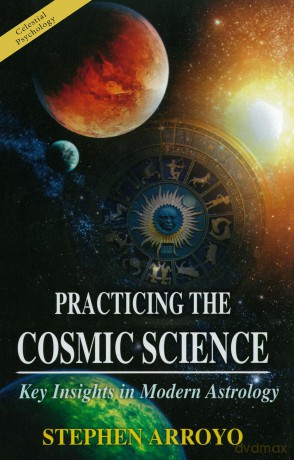 Practicing the Cosmic Science: Key Insights in Modern Astrology - Stephen Arroyo [KSIĄŻKA]