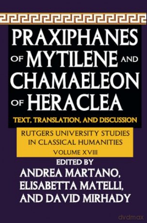 Praxiphanes of Mytilene and Chamaeleon of Heraclea: Text, Translation, and Discussion (Rutgers University Studies in Classical Humanities) - Andrea Martano [KSIĄŻKA]