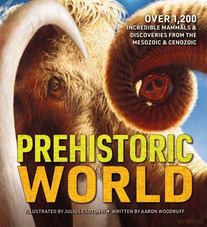 Prehistoric World: Over 1,200 Incredible Mammals and Discoveries from the Mesozoic and Cenozoic (A Comprehensive Prehistoric Encyclopedia) - Aaron Woodruff [KSIĄŻKA]