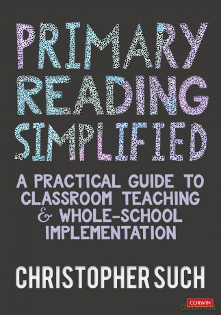 Primary Reading Simplified: A Practical Guide to Classroom Teaching and Whole-School Implementation - Christopher Such [KSIĄŻKA]