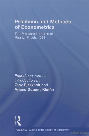 Problems and Methods of Econometrics: The Poincaré Lectures of Ragnar Frisch 1933 (Routledge Studies in the History of Economics) - Ragnar Frisch [KSIĄŻKA]