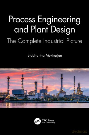 Process Engineering and Plant Design: The Complete Industrial Picture - Siddhartha Mukherjee [KSIĄŻKA]