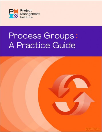 Process Groups: A Practice Guide - Project Management Institute [KSIĄŻKA]