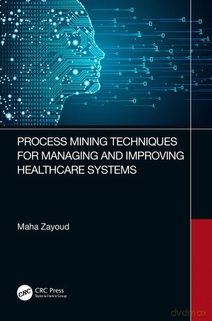 Process Mining Techniques for Managing and Improving Healthcare Systems - Maha Zayoud [KSIĄŻKA]