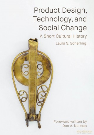 Product Design, Technology, and Social Change: A Short Cultural History - Laura S. Scherling [KSIĄŻKA]