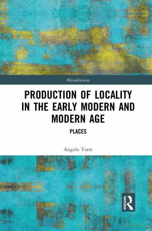 Production of Locality in the Early Modern and Modern Age: Places (Microhistories) - Angelo Torre [KSIĄŻKA]