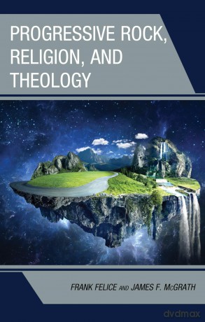 Progressive Rock, Religion, and Theology (Theology, Religion, and Pop Culture) - Frank Felice Ph.D associate professor of composition and electronic music Butler Unive [KSIĄŻKA]